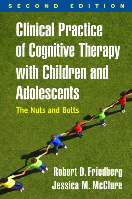 Clinical Practice of Cognitive Therapy with Children and Adolescents, Second Edition : The Nuts and Bolts, EPUB eBook