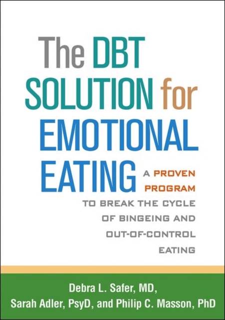 The DBT Solution for Emotional Eating : A Proven Program to Break the Cycle of Bingeing and Out-of-Control Eating, Paperback / softback Book
