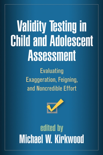Validity Testing in Child and Adolescent Assessment : Evaluating Exaggeration, Feigning, and Noncredible Effort, Hardback Book