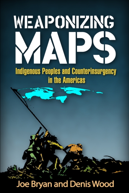 Weaponizing Maps : Indigenous Peoples and Counterinsurgency in the Americas, EPUB eBook