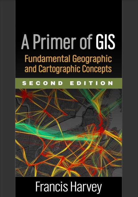 A Primer of GIS : Fundamental Geographic and Cartographic Concepts, PDF eBook