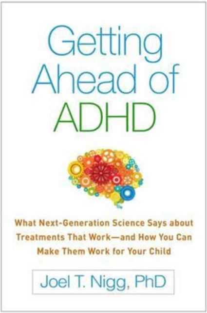 Getting Ahead of ADHD : What Next-Generation Science Says about Treatments That Work-and How You Can Make Them Work for Your Child, Paperback / softback Book