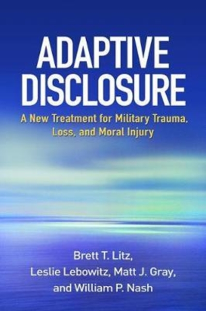 Adaptive Disclosure : A New Treatment for Military Trauma, Loss, and Moral Injury, Paperback / softback Book