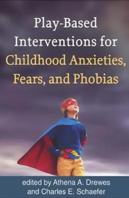 Play-Based Interventions for Childhood Anxieties, Fears, and Phobias, Hardback Book