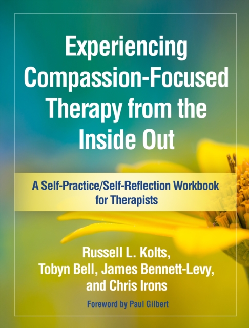 Experiencing Compassion-Focused Therapy from the Inside Out : A Self-Practice/Self-Reflection Workbook for Therapists, PDF eBook