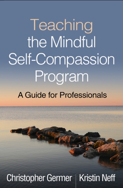 Teaching the Mindful Self-Compassion Program : A Guide for Professionals, PDF eBook