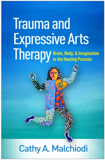 Trauma and Expressive Arts Therapy : Brain, Body, and Imagination in the Healing Process, PDF eBook