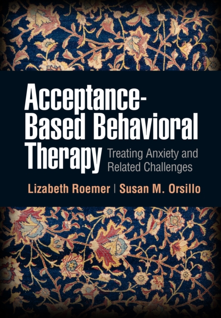 Acceptance-Based Behavioral Therapy : Treating Anxiety and Related Challenges, PDF eBook