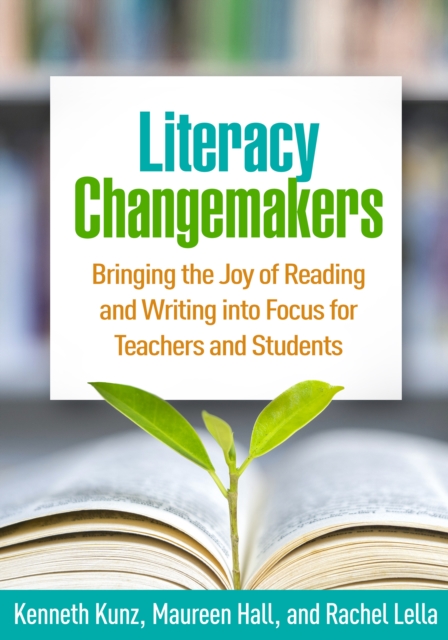 Literacy Changemakers : Bringing the Joy of Reading and Writing into Focus for Teachers and Students, PDF eBook