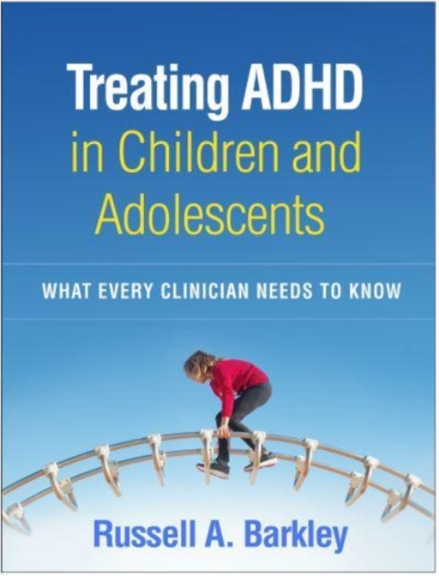 Treating ADHD in Children and Adolescents : What Every Clinician Needs to Know, Paperback / softback Book