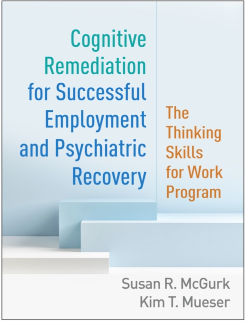 Cognitive Remediation for Successful Employment and Psychiatric Recovery : The Thinking Skills for Work Program, PDF eBook