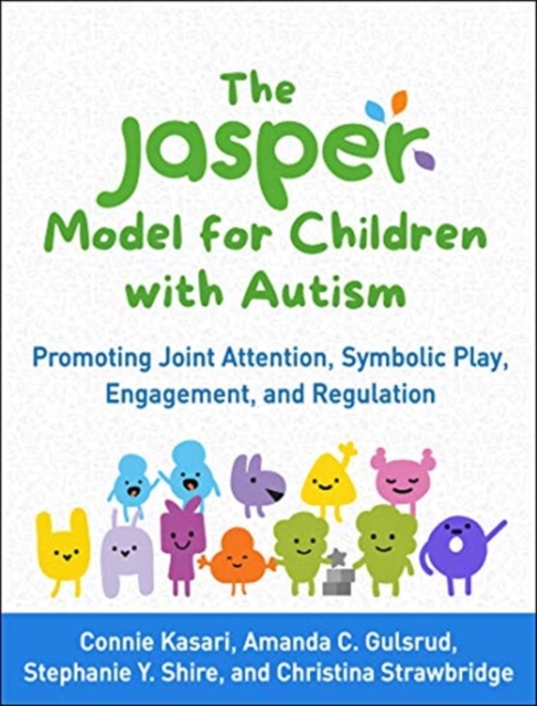 The JASPER Model for Children with Autism : Promoting Joint Attention, Symbolic Play, Engagement, and Regulation, Paperback / softback Book