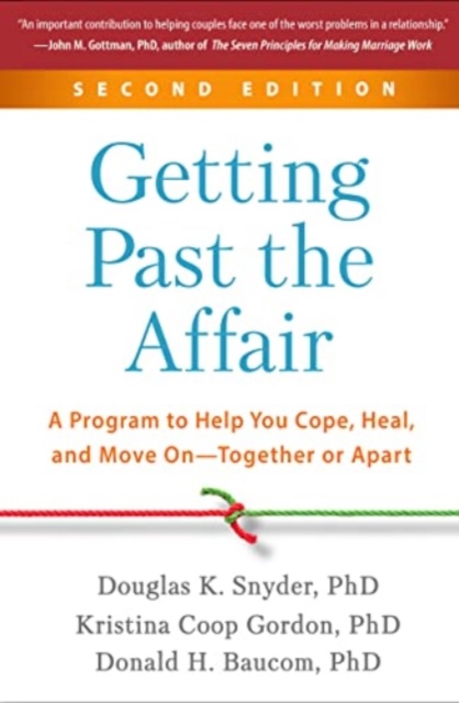Getting Past the Affair, Second Edition : A Program to Help You Cope, Heal, and Move On--Together or Apart, Hardback Book