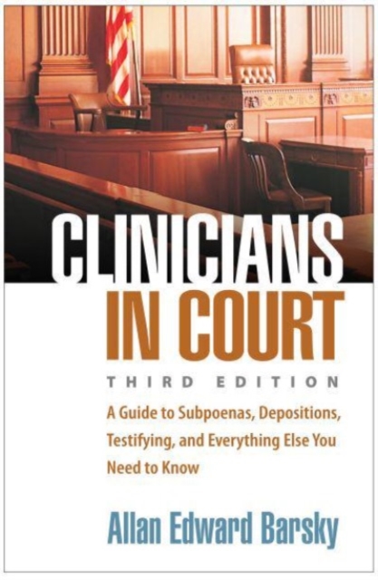 Clinicians in Court, Third Edition : A Guide to Subpoenas, Depositions, Testifying, and Everything Else You Need to Know, Paperback / softback Book