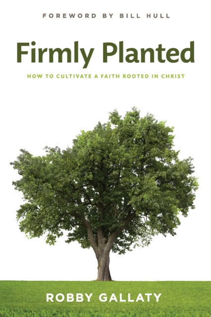 Firmly Planted : How to Cultivate a Faith Rooted in Christ, EPUB eBook