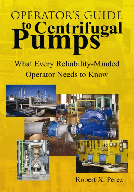 Operator'S Guide to Centrifugal Pumps : What Every Reliability-Minded Operator Needs to Know, EPUB eBook