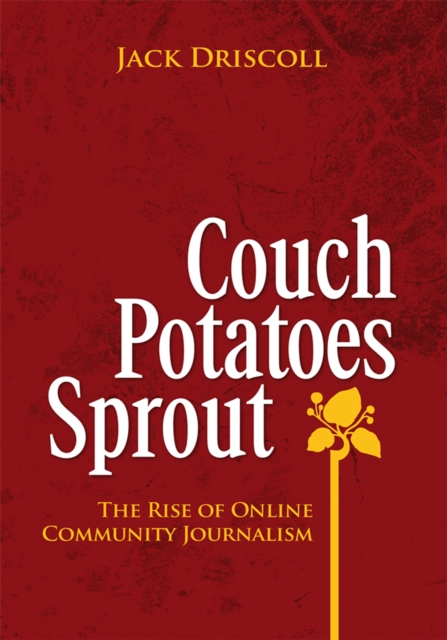 Couch Potatoes Sprout : The Rise of Online Community Journalism, EPUB eBook