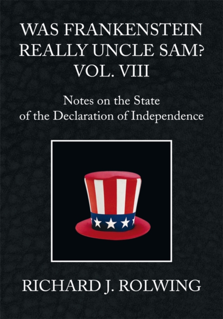 Was Frankenstein Really Uncle Sam? Vol. Viii : Notes on the State of the Declaration of Independence, EPUB eBook