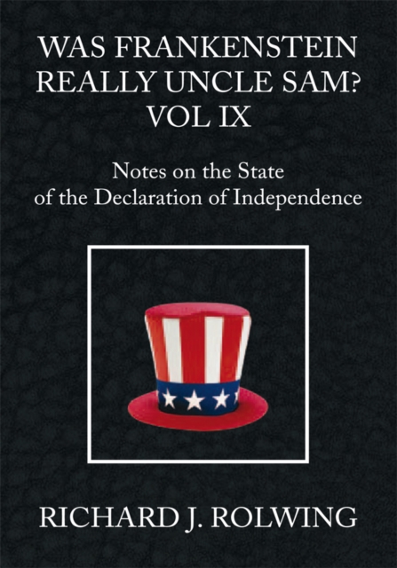 Was Frankenstein Really Uncle Sam? Vol Ix : Notes on the State of the Declaration of Independence, EPUB eBook
