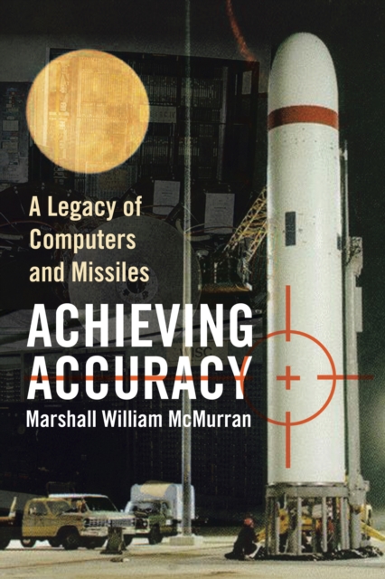 Achieving Accuracy : A Legacy of Computers and Missiles, EPUB eBook