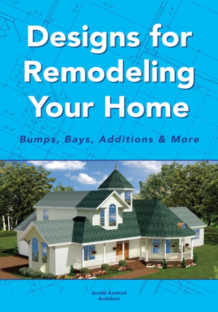 Designs for Remodeling Your Home : Bumps, Bays, Additions & More, EPUB eBook