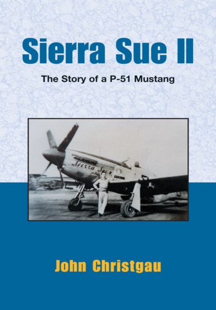 Sierra Sue Ii : The Story of a P-51 Mustang, EPUB eBook