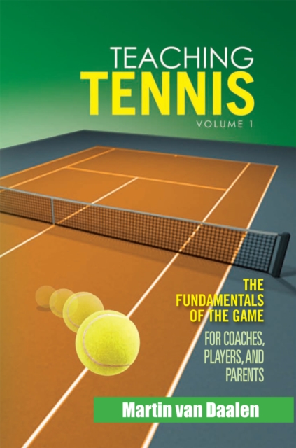Teaching Tennis Volume 1 : The Fundamentals of the Game (For Coaches, Players, and Parents), EPUB eBook