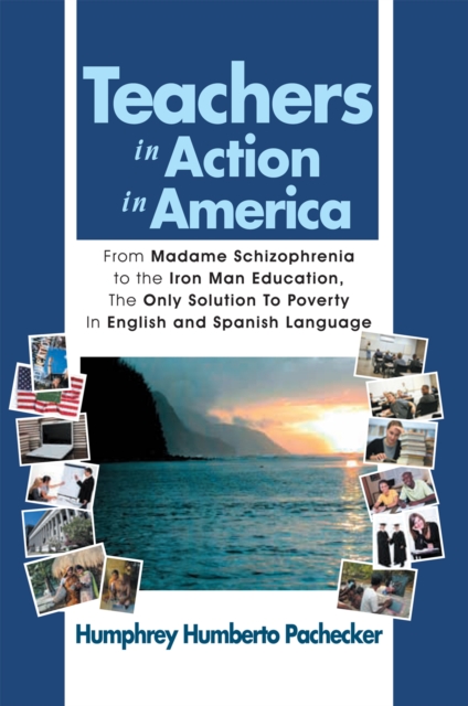 Teachers in Action in America : From Madame Schizophrenia to the Iron Man Education, the Only Solution to Poverty in English and Spanish Language, EPUB eBook