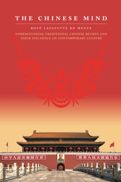 Chinese Mind : Understanding Traditional Chinese Beliefs and Their Influence on Contemporary Culture, EPUB eBook