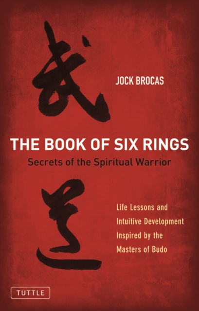 Book of Six Rings : Secrets of the Spiritual Warrior (Life Lessons and Intuitive Development Inspired by the Masters of Budo), EPUB eBook