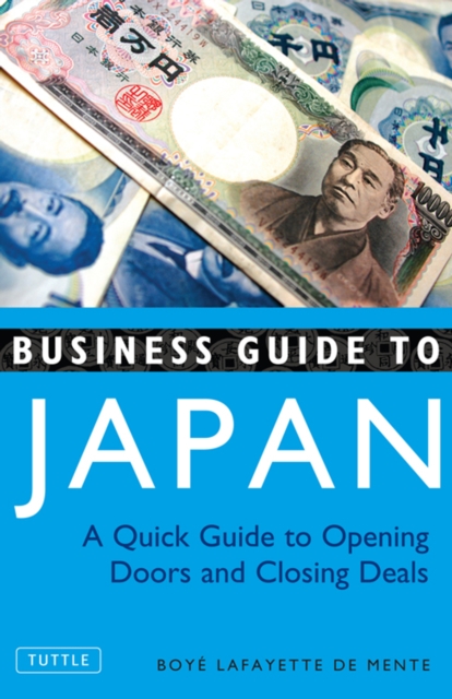 Business Guide to Japan : A Quick Guide to Opening Doors and Closing Deals, EPUB eBook