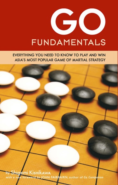 Go Fundamentals : Everything You Need to Know to Play and Win Asian's Most Popular Game of Martial Strategy, EPUB eBook