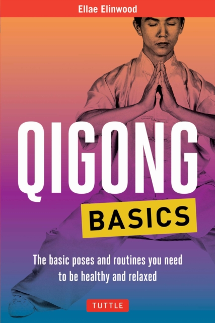 Qigong Basics : The Basic Poses and Routines you Need to be Healthy and Relaxed, EPUB eBook