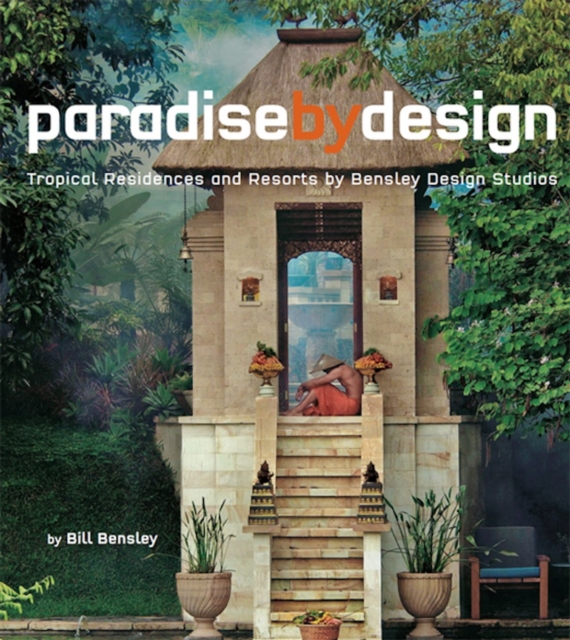 Paradise By Design : Tropical Residences and Resorts by Bensley Design Studios, EPUB eBook