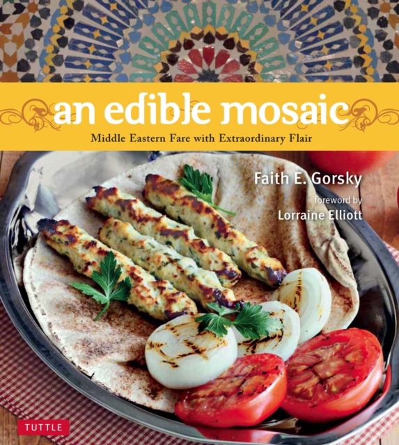 Edible Mosaic : Middle Eastern Fare with Extraordinary Flair [Middle Eastern Cookbook, 80 Recipes], EPUB eBook