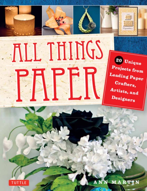 All Things Paper : 20 Unique Projects from Leading Paper Crafters, Artists, and Designers, EPUB eBook