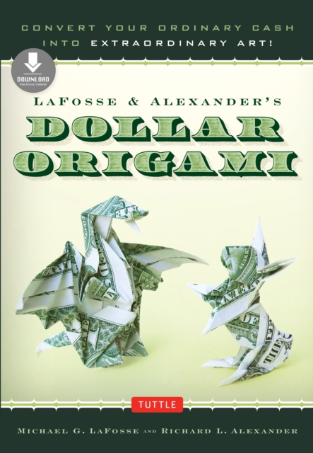 LaFosse & Alexander's Dollar Origami : Convert Your Ordinary Cash into Extraordinary Art!: Origami Book with 20 Projects & Downloadable Instructional Video, EPUB eBook