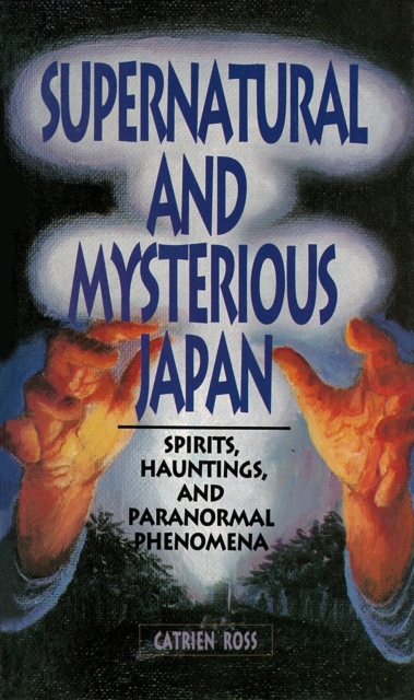 Supernatural and Mysterious Japan : Spirits, Hauntings and Paranormal Phenomena, EPUB eBook