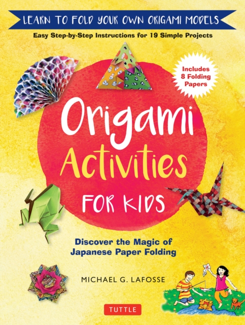 Origami Activities for Kids : Discover the Magic of Japanese Paper Folding, Learn to Fold Your Own Paper Models, EPUB eBook