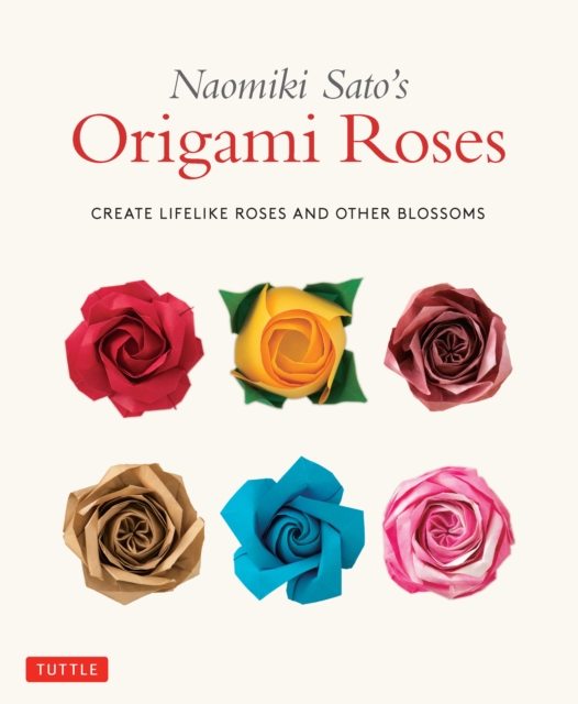 Naomiki Sato's Origami Roses : Create Lifelike Roses and Other Blossoms, EPUB eBook