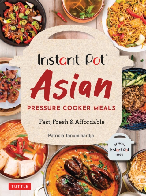 Instant Pot Asian Pressure Cooker Meals : Fast, Fresh & Affordable, EPUB eBook