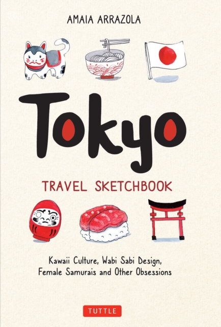 Tokyo Travel Sketchbook : Kawaii Culture, Wabi Sabi Design, Female Samurais and Other Obsessions, EPUB eBook