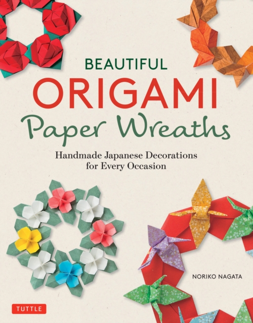 Beautiful Origami Paper Wreaths : Handmade Japanese Decorations for Every Occasion, EPUB eBook