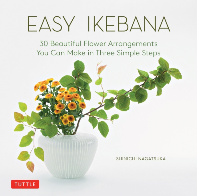 Easy Ikebana : 30 Beautiful Flower Arrangements You Can Make in Three Simple Steps, EPUB eBook