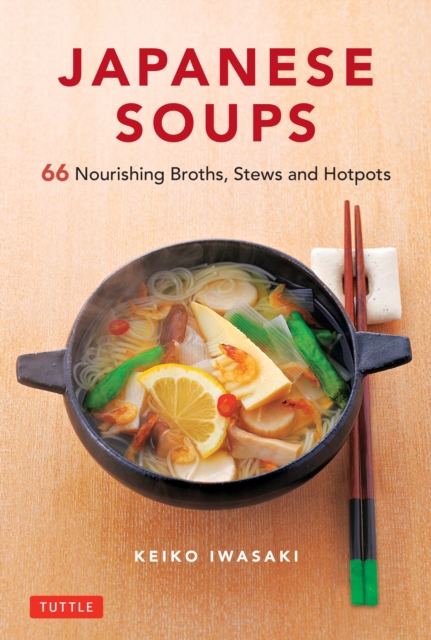 Japanese Soups : 66 Nourishing Broths, Stews and Hotpots, EPUB eBook