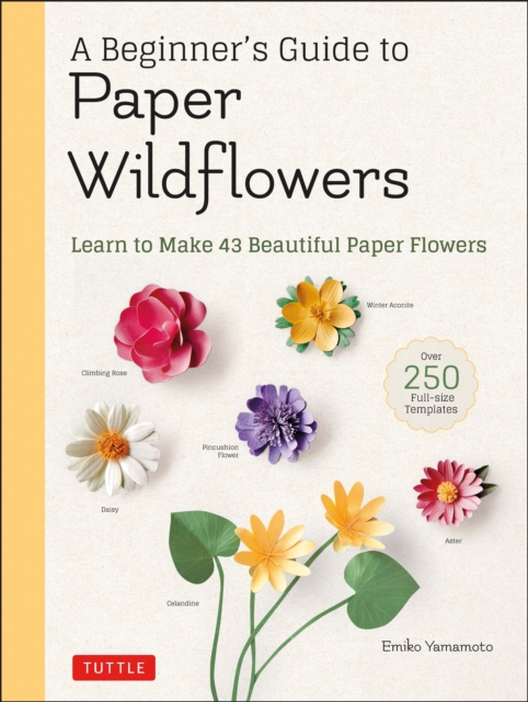 Beginner's Guide to Paper Wildflowers : Learn to Make 43 Beautiful Paper Flowers, EPUB eBook