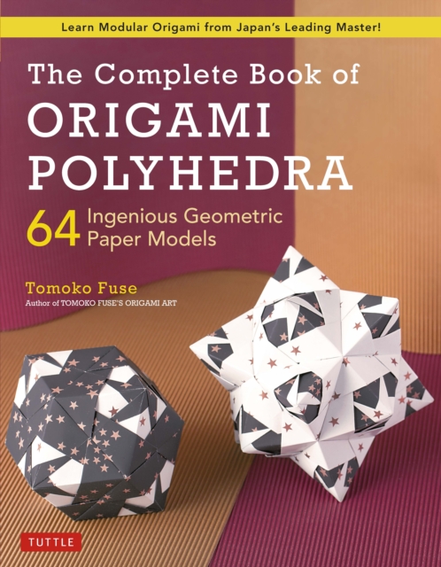 Complete Book of Origami Polyhedra : 64 Ingenious Geometric Paper Models (Learn Modular Origami from Japan's Leading Master!), EPUB eBook