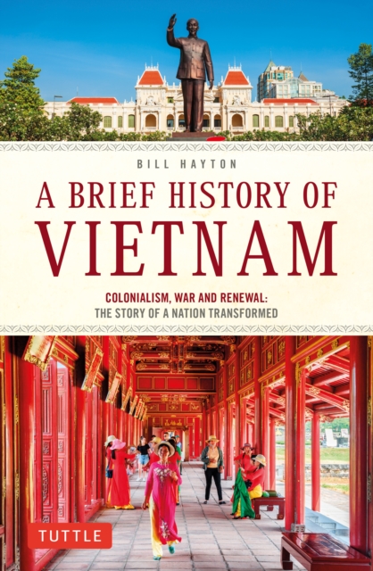 Brief History of Vietnam : Colonialism, War and Renewal: The Story of a Nation Transformed, EPUB eBook