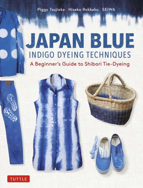 Japan Blue Indigo Dyeing Techniques : A Beginner's Guide to Shibori Tie-Dyeing, EPUB eBook