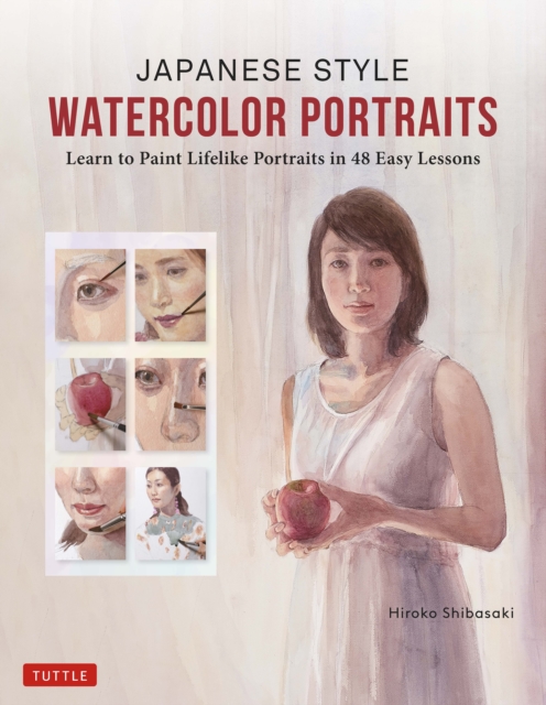 Japanese Style Watercolor Portraits : Learn to Paint Lifelike Portraits in 48 Easy Lessons (With Over 400 Illustrations), EPUB eBook